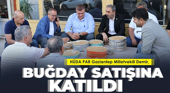 HÜDA PAR Gaziantep Milletvekili Demir, buğday satışına katıldı