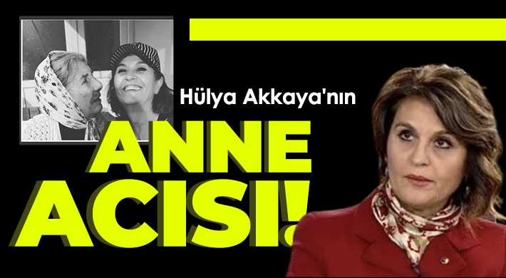 Hülya Akkaya'nın acı günü