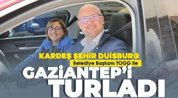 Kardeş şehir Duisburg Belediye Başkanı TOGG ile Gaziantep’i turladı