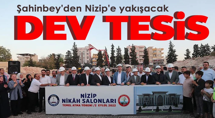 Şahinbey'den Nizip'e yakışacak dev tesis