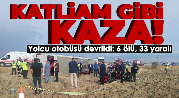 Yolcu otobüsü devrildi: 6 ölü, 33 yaralı