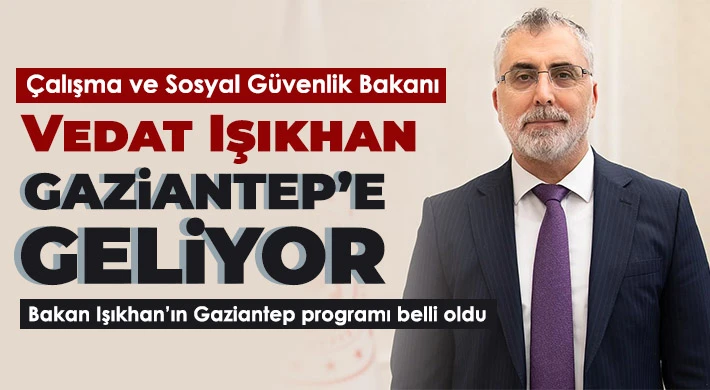 Bakan Işıkhan’ın Gaziantep programı belli oldu