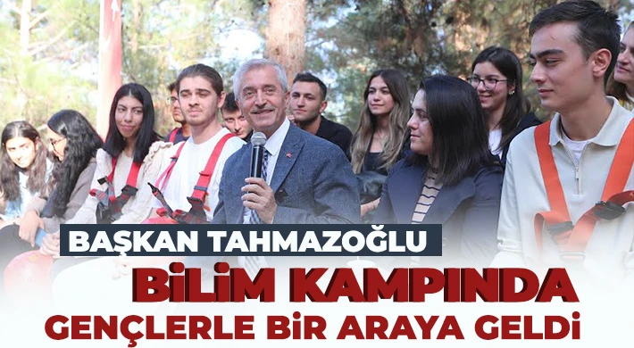 Başkan Tahmazoğlu Bilim Kampında Gençlerle bir raya geldi