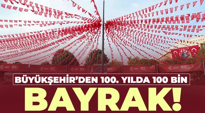 Büyükşehir’den 100. Yılda 100 Bin Bayrak!