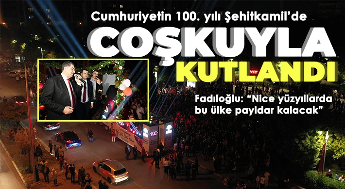 Cumhuriyetin 100. yılı Şehitkamil’de coşkuyla kutlandı