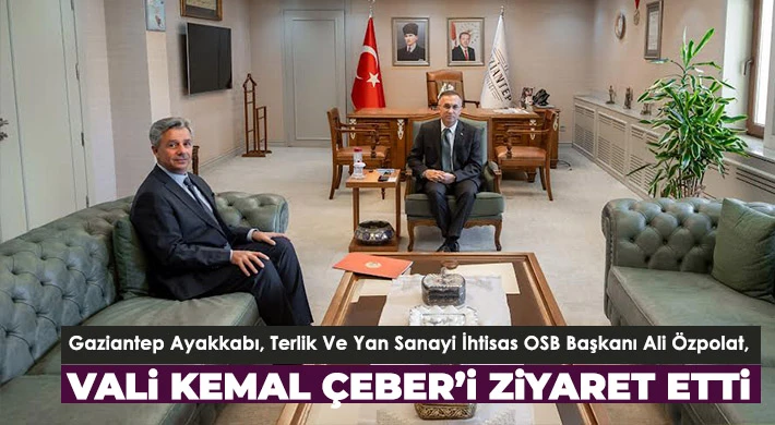 Gaziantep Ayakkabı, Terlik ve Yan Sanayi İhtisas OSB Başkanı Ali Özpolat, Vali Kemal Çeber’i ziyaret etti