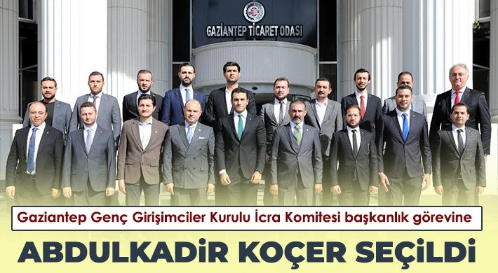 Gaziantep Genç Girişimciler Kurulu İcra Komitesi başkanlık görevine Abdulkadir Koçer seçildi