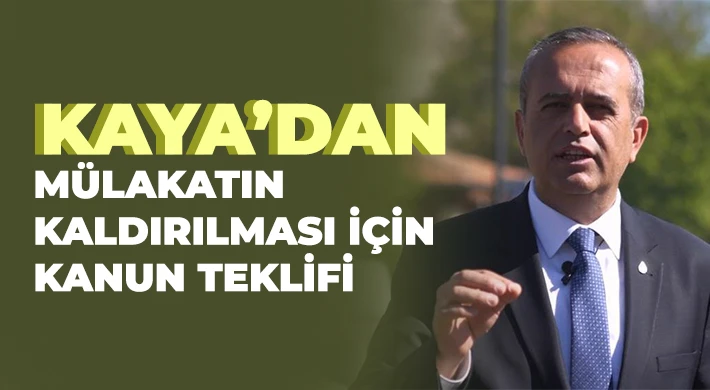 Kaya’dan mülakatın kaldırılması için kanun teklifi