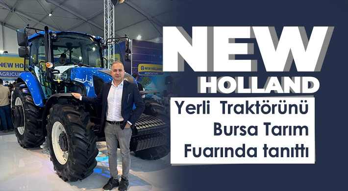 New Holland yerli Traktörünü Bursa Tarım Fuarında tanıttı