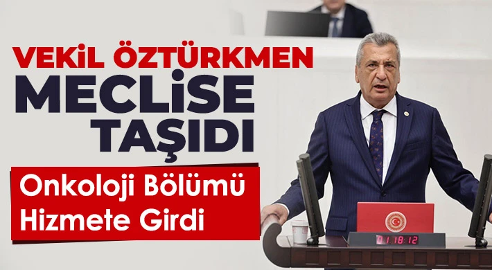 Öztürkmen Meclise Taşıdı, Onkoloji Bölümü Hizmete Girdi