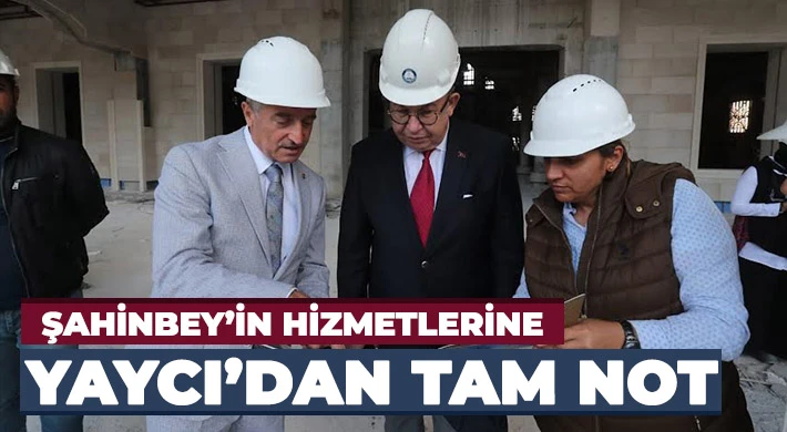 Şahinbey Belediyesi’nin Hizmetlerine Yaycı’dan Tam Not