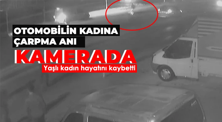 Otomobilin çarptığı yaşlı kadın hayatını kaybetti