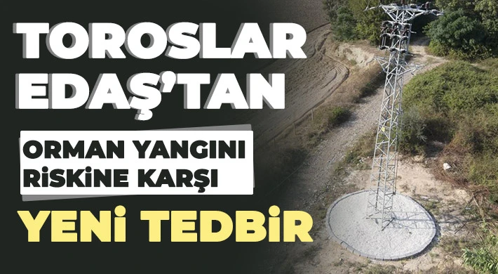 Toroslar EDAŞ’tan orman yangını riskine karşı yeni tedbir