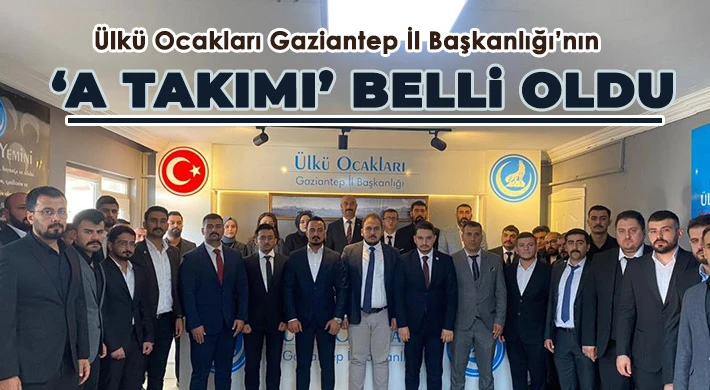 Ülkü Ocakları Gaziantep İl Başkanlığı’nın ‘A Takımı’ belli oldu