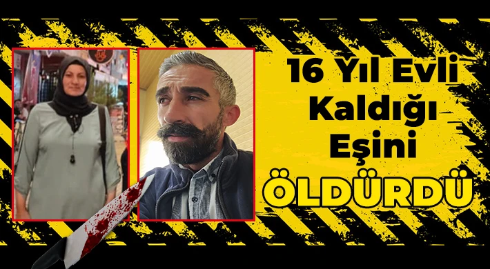 16 Yıl Evli Kaldığı Eşini Öldürdü!