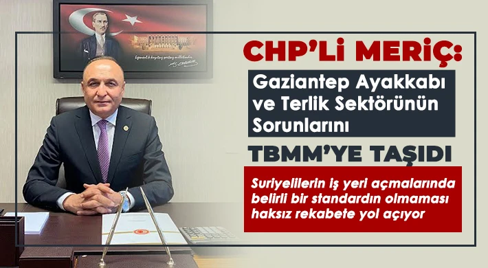 CHP’li Meriç: Gaziantep ayakkabı ve terlik sektörünün sorunlarını TBMM’ye taşıdı