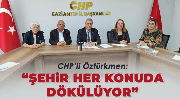 CHP’li Öztürkmen: Şehir her konuda dökülüyor