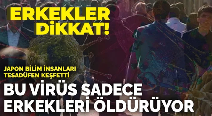 Erkekler dikkat! Bu virüs sadece sizi öldürüyor!