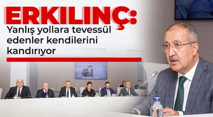 Erkılınç: Yanlış yollara tevessül edenler kendilerini kandırıyor