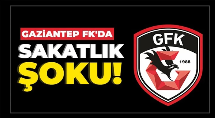 Gaziantep FK’da sakatlık şoku!