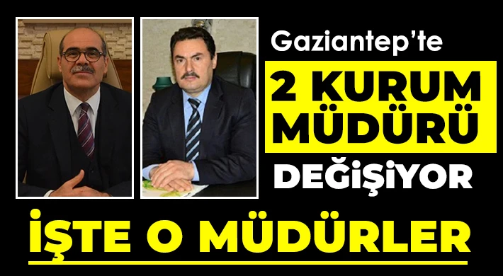 Önemli çalışmalara imza atan 2 kurum müdürü değişiyor