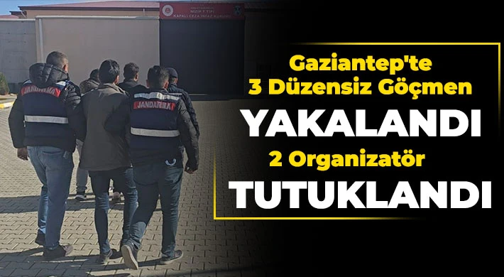 Gaziantep'te 3 düzensiz göçmen yakalandı, 2 organizatör tutuklandı