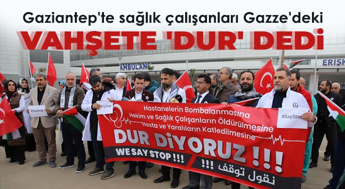 Gaziantep'te sağlık çalışanları Gazze'deki vahşete 'dur' dedi