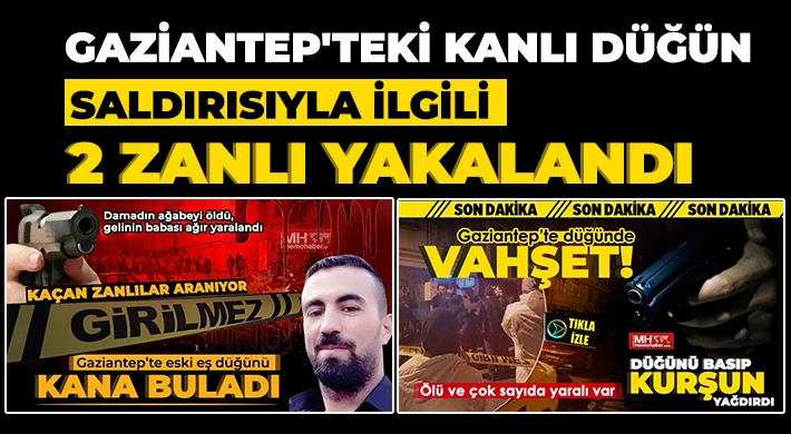 Gaziantep'teki kanlı düğün saldırısıyla ilgili 2 zanlı yakalandı