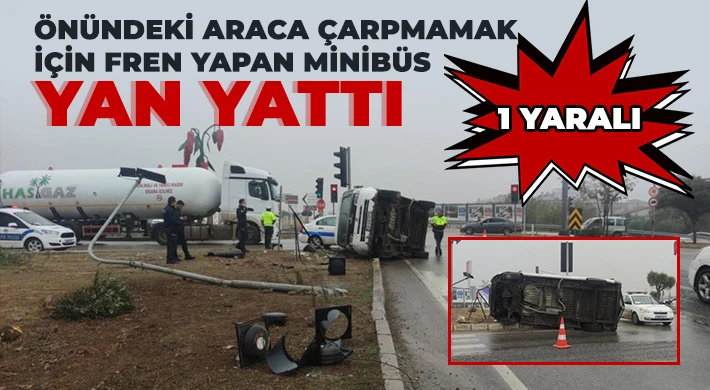 Önündeki araca çarpmamak için fren yapan minibüs yan yattı: 1 yaralı