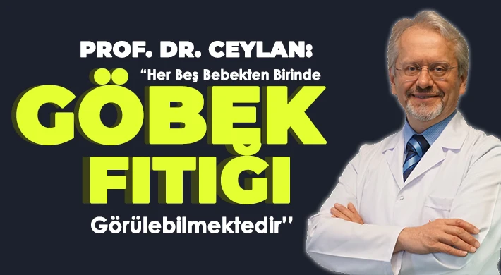 Prof. Dr. Ceylan : ‘Her Beş Bebekten Birinde Göbek Fıtığı Görülebilmektedir