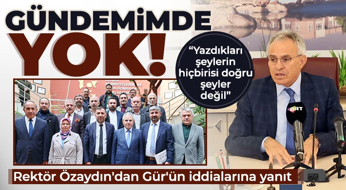 Rektör Özaydın'dan Gür'ün iddialarına yanıt