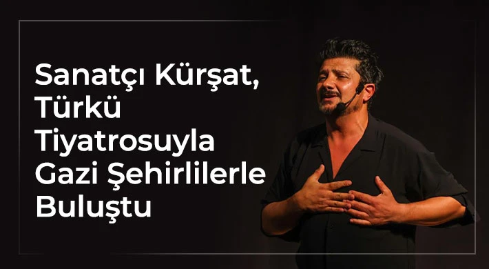 Sanatçı Kürşat, Türkü Tiyatrosuyla Gazi Şehirlilerle Buluştu