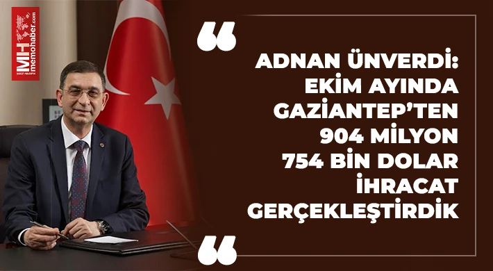 Ünverdi: Ekim ayında Gaziantep’ten 904 milyon 754 bin dolar ihracat gerçekleştirdik