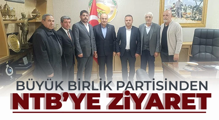 Büyük Birlik Partisinden NTB’ye Ziyaret