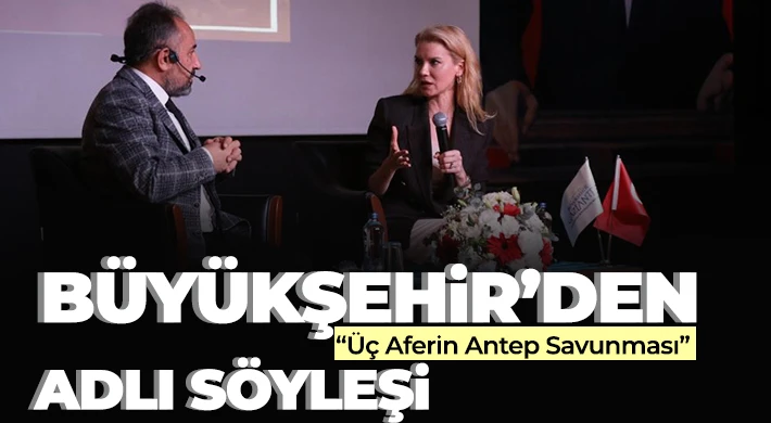 Büyükşehir’den “Üç Aferin Antep Savunması” adlı söyleşi