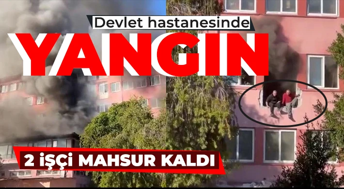 Devlet hastanesinde yangın: 2 işçi mahsur kaldı