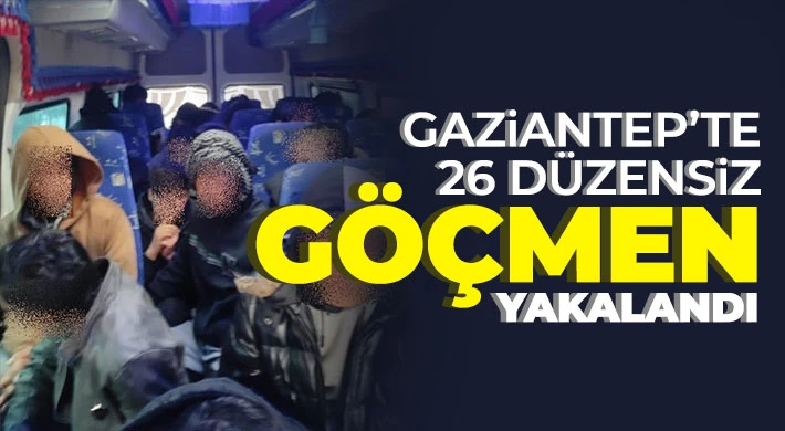 Gaziantep’te 26 düzensiz göçmen yakalandı