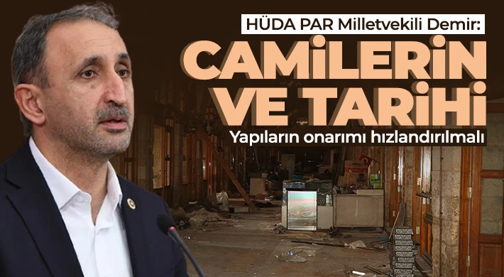 HÜDA PAR Milletvekili Demir: Camilerin ve tarihi yapıların onarımı hızlandırılmalı