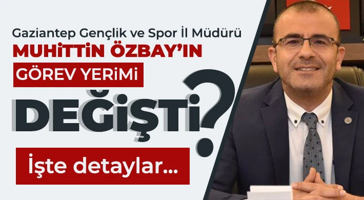 Müdür Muhittin Özbay'ın görev yerimi değişti?