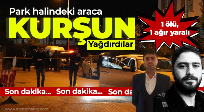Park halindeki araca kurşun yağdırdılar:1 ölü, 1 ağır yaralı