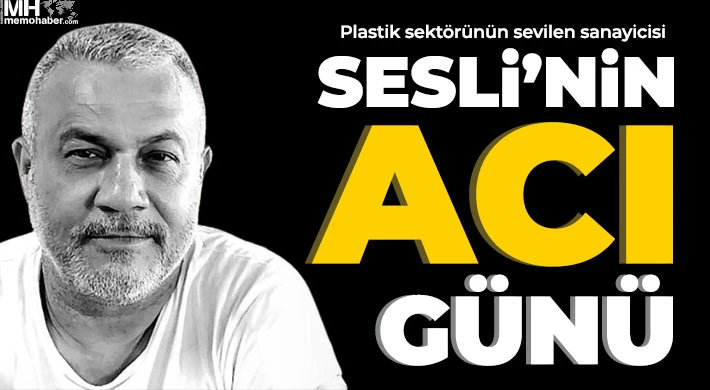 Plastik sektörünün sevilen sanayicisi Sesli’nin acı günü