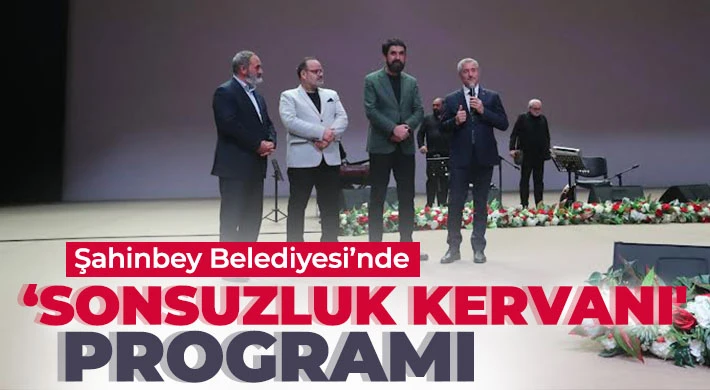 Şahinbey Belediyesi ‘Sonsuzluk Kervanı' programıyla duygu dolu bir gece yaşattı