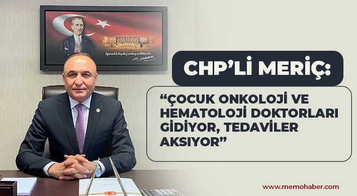 CHP’li Meriç: Çocuk Onkoloji ve Hematoloji Doktorları Gidiyor, Tedaviler Aksıyor