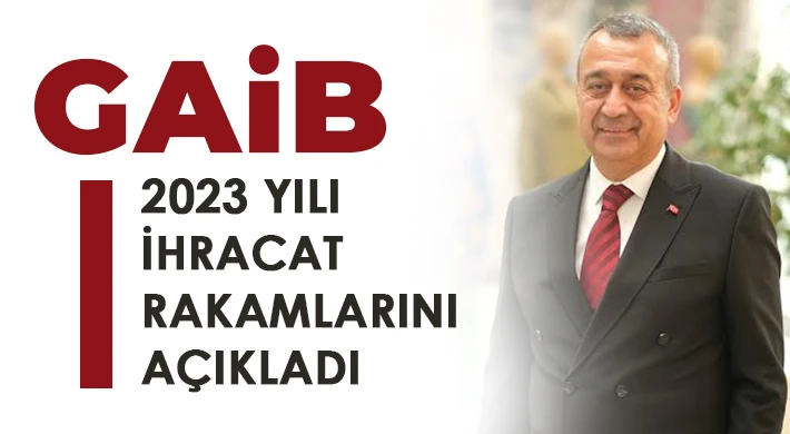 GAİB 2023 yılı ihracat rakamlarını açıkladı