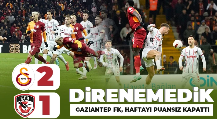 Haftayı puansız kapattık! Galatasaray-Gaziantep FK: 2-1