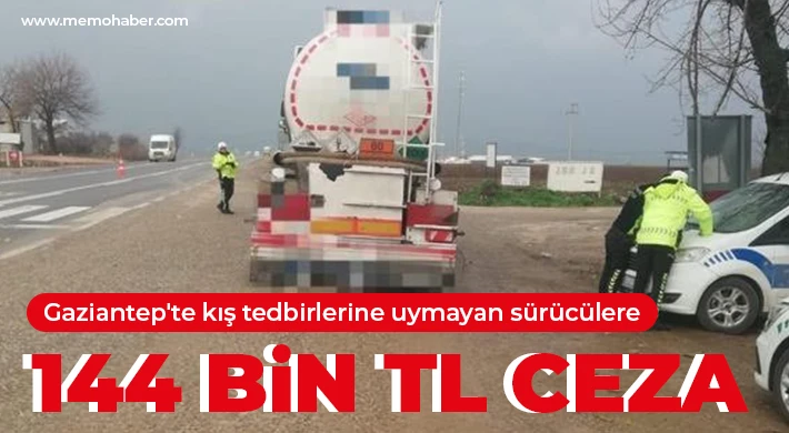 Gaziantep'te kış tedbirlerine uymayan sürücülere 144 bin TL ceza