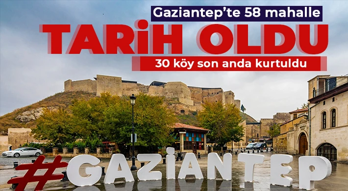Gaziantep'te önemli mahalleler artık yok!