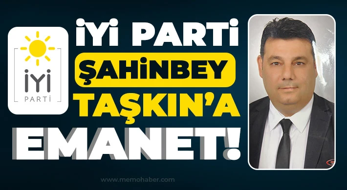 İYİ Parti Şahinbey ilçe başkanlığına Taşkın getirildi