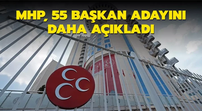 MHP, 55 başkan adayını daha açıkladı