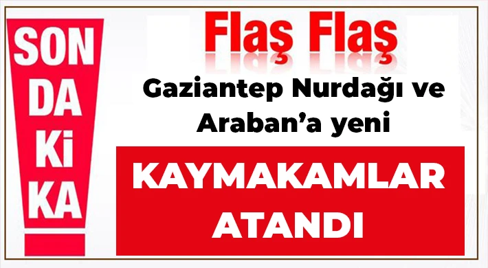 Nurdağı ve Araban’a yeni kaymakamlar atandı